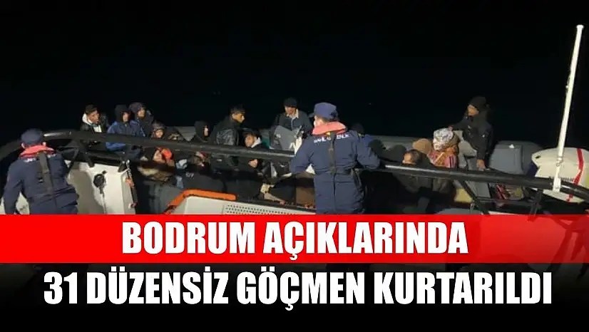 Bodrum açıklarında 31 düzensiz göçmen kurtarıldı
