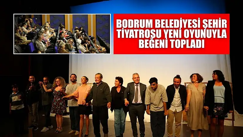 Bodrum Belediyesi Şehir Tiyatrosu yeni oyunuyla beğeni topladı