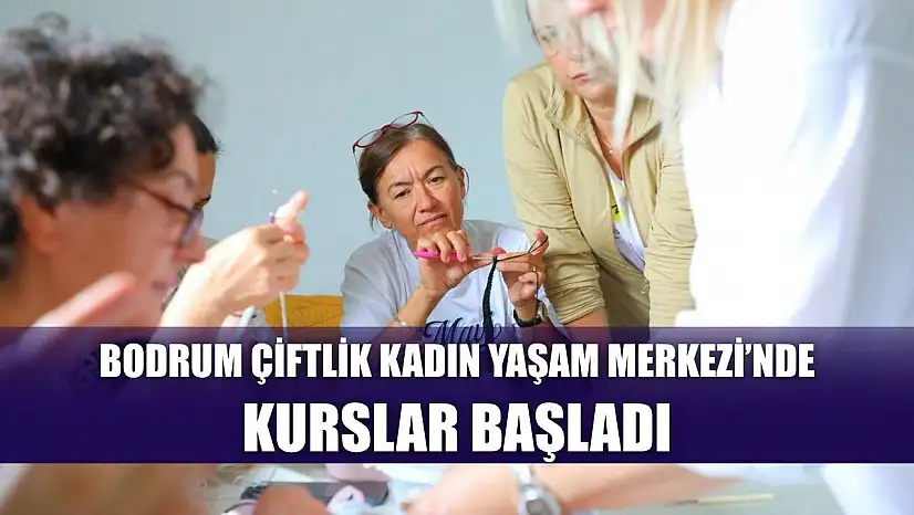 Bodrum Çiftlik Kadın Yaşam Merkezi'nde kurslar başladı
