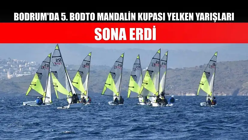 Bodrum'da 5. BODTO Mandalin Kupası Yelken Yarışları sona erdi