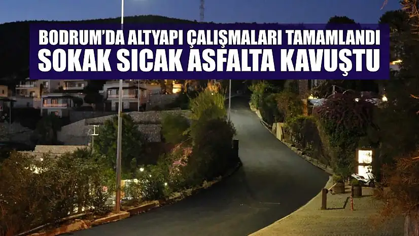 Bodrum'da altyapı çalışmaları tamamlandı, sokak sıcak asfalta kavuştu
