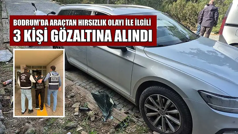 Bodrum'da araçtan hırsızlık olayı ile ilgili 3 kişi gözaltına alındı