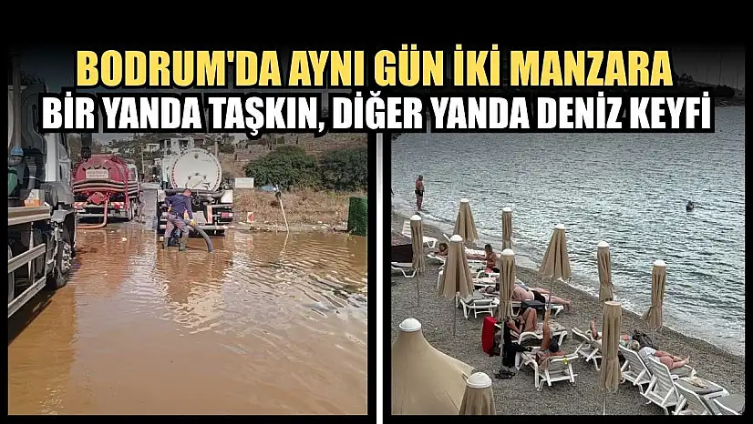 Bodrum'da aynı gün iki manzara: Bir yanda taşkın, diğer yanda deniz keyfi