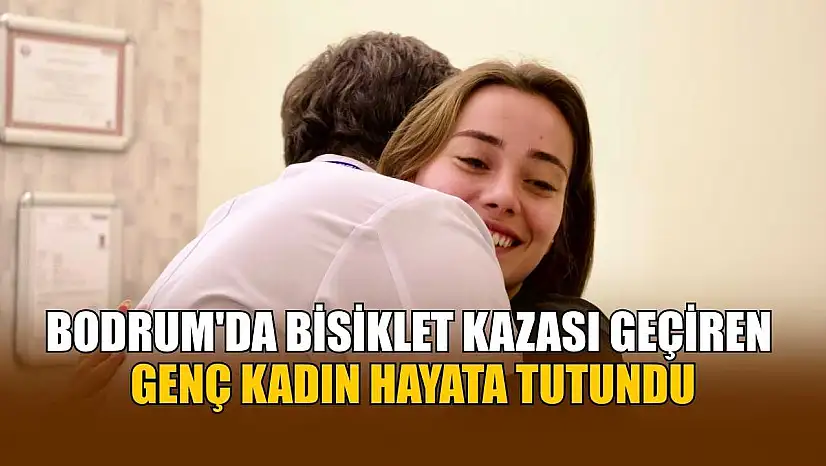 Bodrum'da bisiklet kazası geçiren genç kadın hayata tutundu