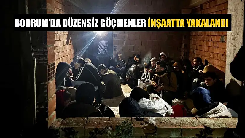 Bodrum'da düzensiz göçmenler inşaatta yakalandı
