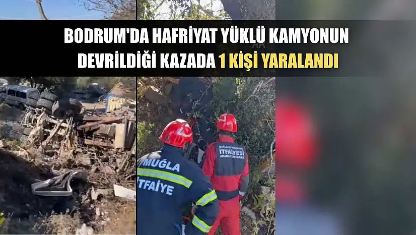 Bodrum'da hafriyat yüklü kamyonun devrildiği kazada 1 kişi yaralandı