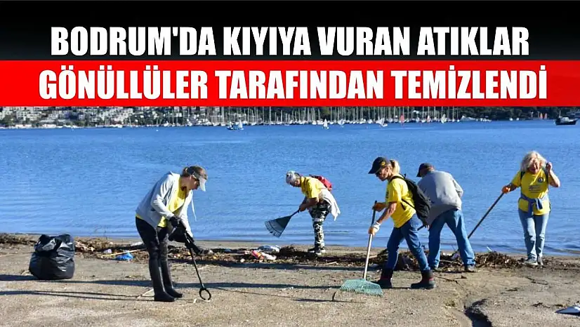 Bodrum'da kıyıya vuran atıklar gönüllüler tarafından temizlendi