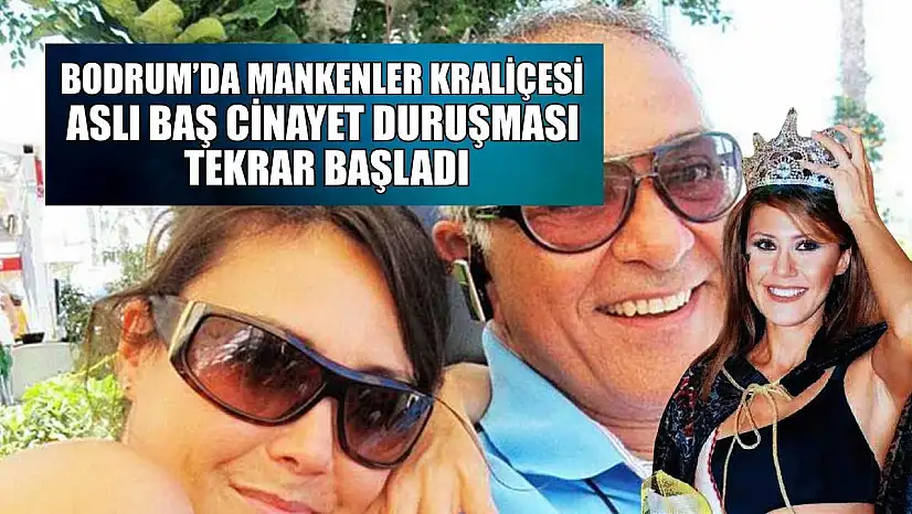 Bodrum'da Mankenler Kraliçesi Aslı Baş cinayet duruşması tekrar başladı