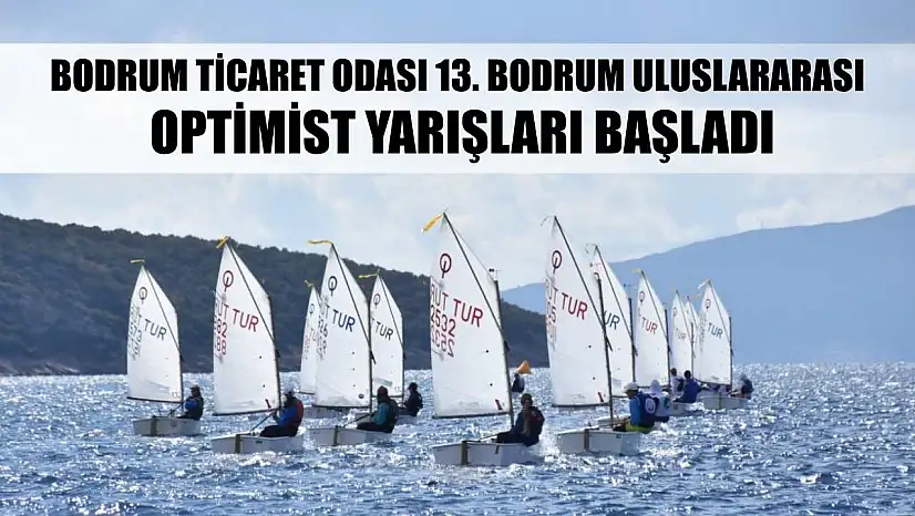 Bodrum Ticaret Odası 13. Bodrum Uluslararası Optimist Yarışları başladı