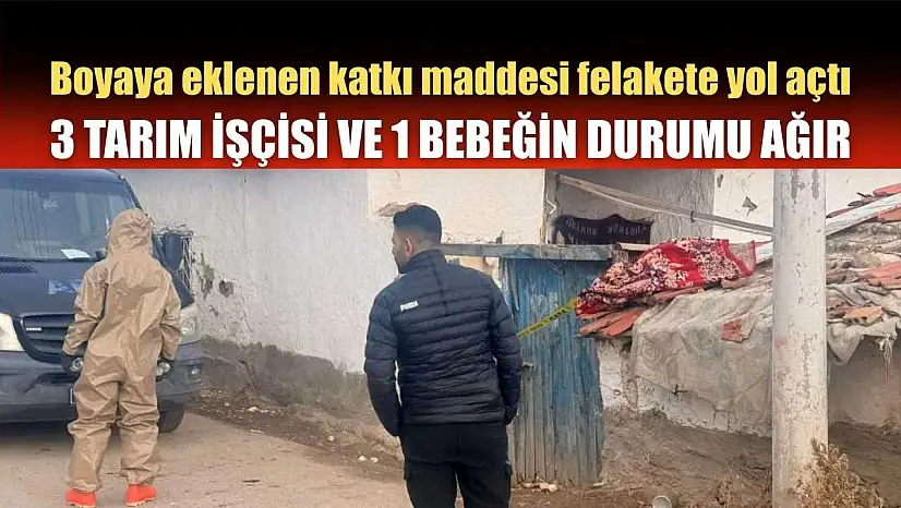 Boyaya eklenen katkı maddesi felakete yol açtı: 3 tarım işçisi ve 1 bebeğin durumu ağır