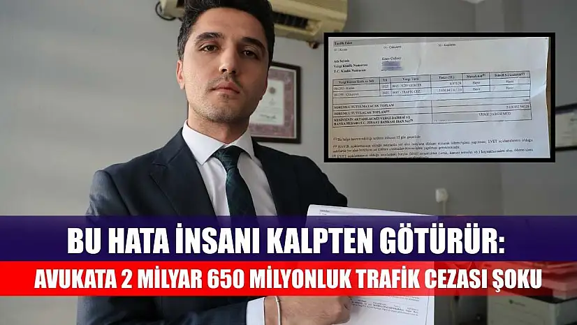 Bu hata insanı kalpten götürür: Avukata 2 milyar 650 milyonluk trafik cezası şoku