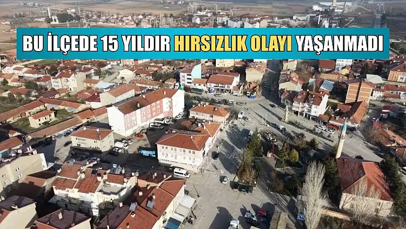 Bu ilçede 15 yıldır hırsızlık olayı yaşanmadı