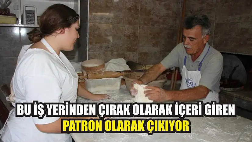 Bu iş yerinden çırak olarak içeri giren, patron olarak çıkıyor