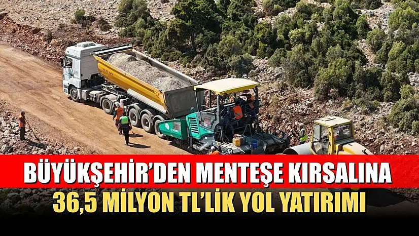 Büyükşehir'den Menteşe Kırsalına 36,5 Milyon TL'lik Yol Yatırımı