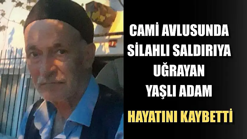 Cami avlusunda silahlı saldırıya uğrayan yaşlı adam hayatını kaybetti