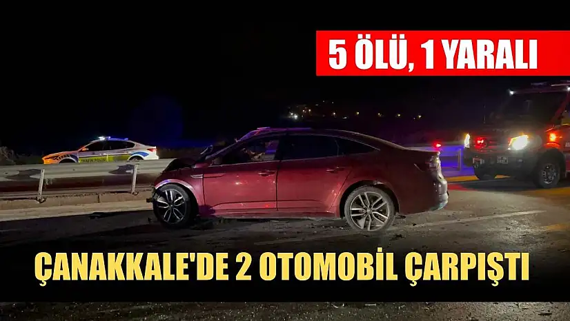 Çanakkale'de 2 otomobil çarpıştı: 5 ölü, 1 yaralı