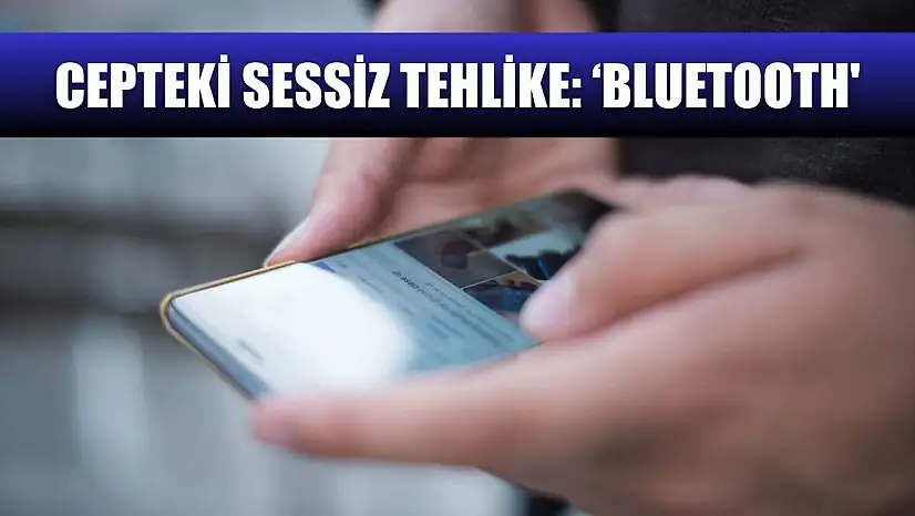 Cepteki sessiz tehlike: 'Bluetooth'