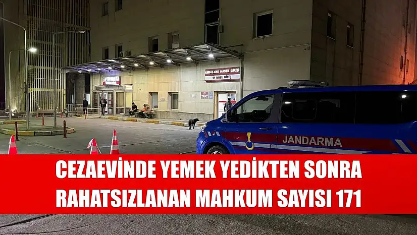 Cezaevinde yemek yedikten sonra rahatsızlanan mahkum sayısı 171