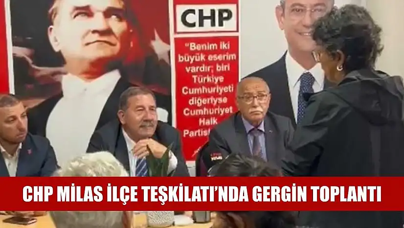 CHP Milas İlçe Teşkilatı'nda gergin toplantı