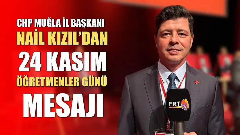 CHP Muğla İl Başkanı Nail Kızıl'dan 24 Kasım Öğretmenler Günü Mesajı