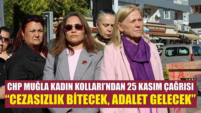 CHP Muğla Kadın Kolları'ndan 25 Kasım Çağrısı: 'Cezasızlık Bitecek, Adalet Gelecek'