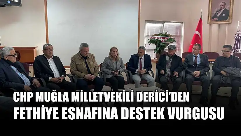 CHP Muğla Milletvekili Derici'den Fethiye esnafına destek vurgusu