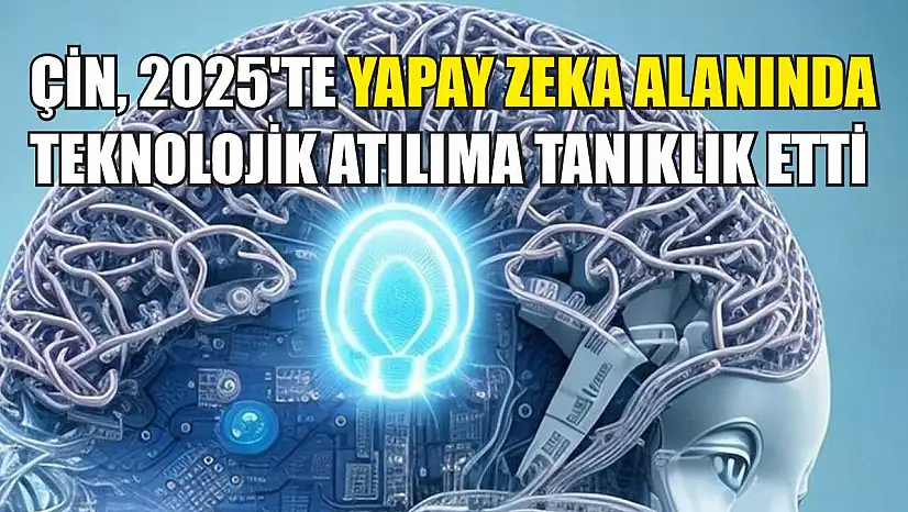 Çin, 2025'te yapay zeka alanında teknolojik atılıma tanıklık etti