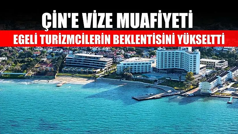 Çin'e vize muafiyeti Egeli turizmcilerin beklentisini yükseltti