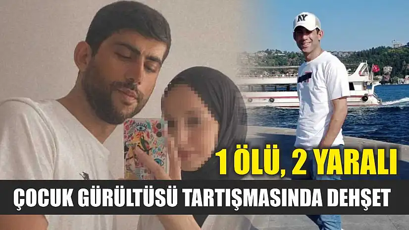 Çocuk gürültüsü tartışmasında dehşet: 1 ölü, 2 yaralı