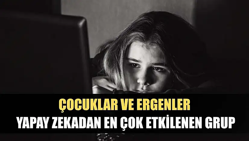 Çocuklar ve Ergenler Yapay Zekadan En Çok Etkilenen Grup