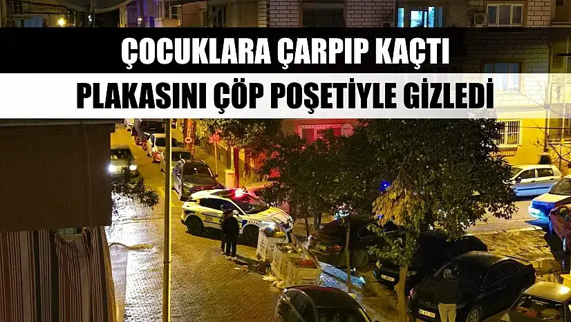 Çocuklara çarpıp kaçtı, plakasını çöp poşetiyle gizledi