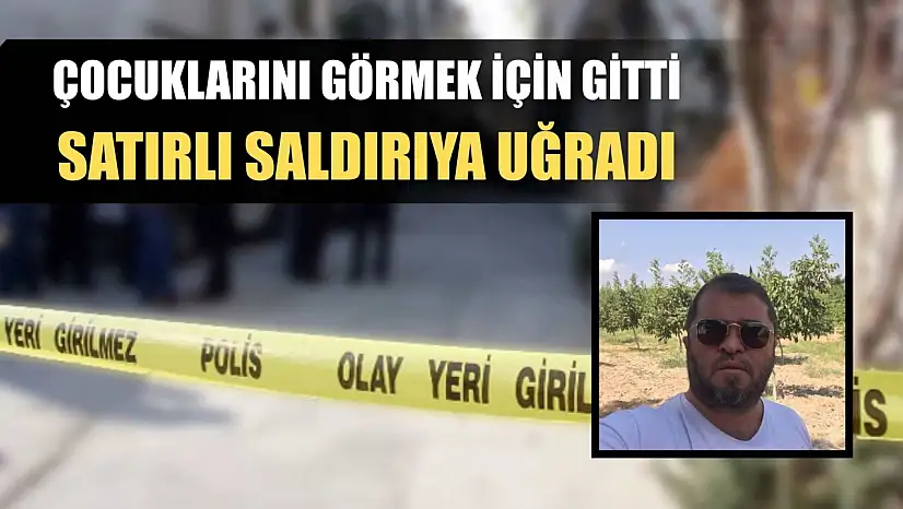 Çocuklarını görmek için gitti, satırlı saldırıya uğradı