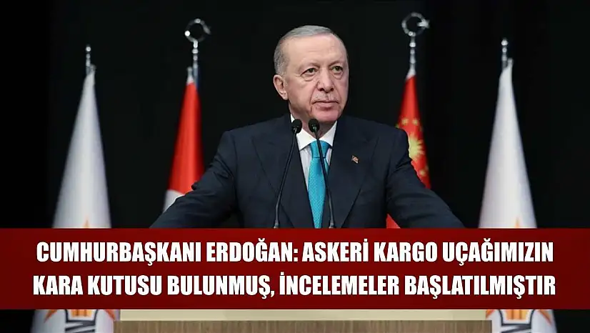 Cumhurbaşkanı Erdoğan: Askeri kargo uçağımızın kara kutusu bulunmuş, incelemeler başlatılmıştır