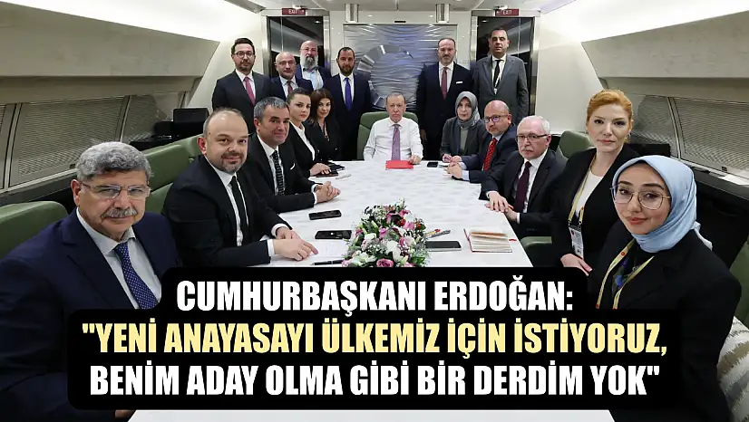 Cumhurbaşkanı Erdoğan: 'Yeni anayasayı ülkemiz için istiyoruz, benim aday olma gibi bir derdim yok'