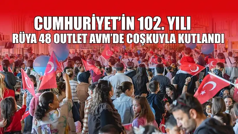 Cumhuriyet'in 102. yılı Rüya 48 Outlet AVM'de coşkuyla kutlandı