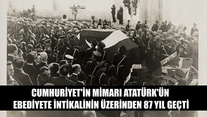 Cumhuriyet'in mimarı Atatürk'ün ebediyete intikalinin üzerinden 87 yıl geçti