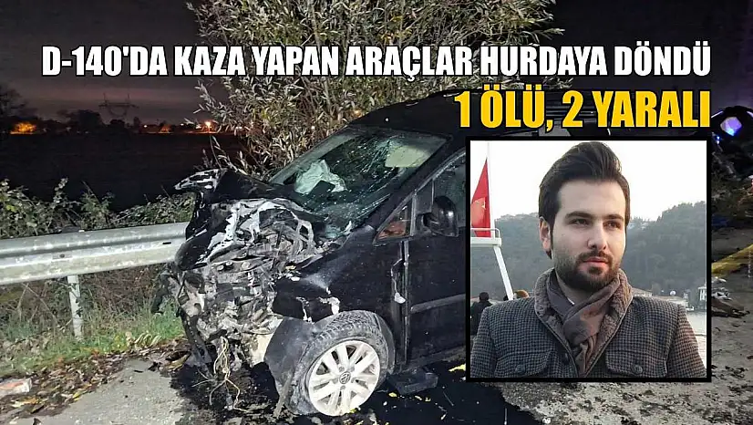 D-140'da kaza yapan araçlar hurdaya döndü: 1 ölü, 2 yaralı