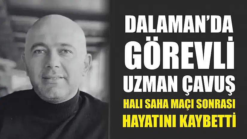 Dalaman'da görevli Uzman Çavuş halı saha maçı sonrası hayatını kaybetti