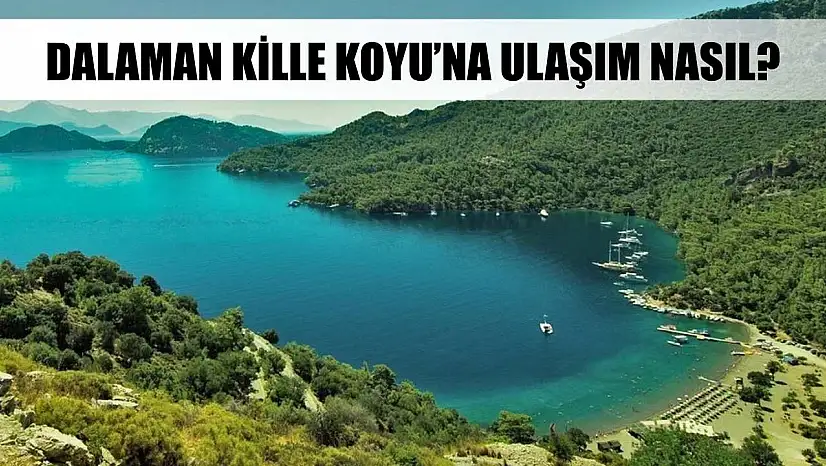 Dalaman Kille Koyu'na ulaşım nasıl?