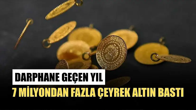 Darphane geçen yıl 7 milyondan fazla çeyrek altın bastı