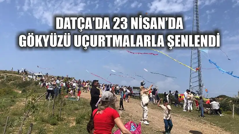 Datça'da 23 Nisan'da gökyüzü uçurtmalarla şenlendi