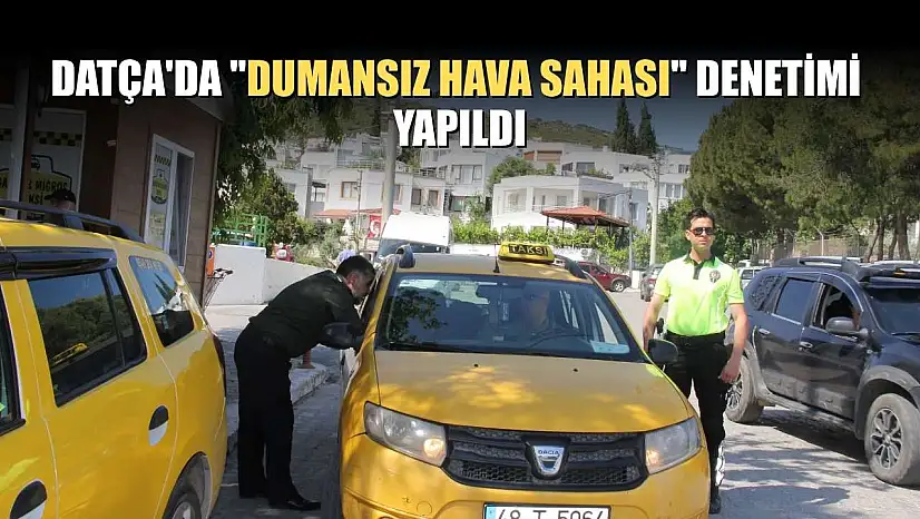 Datça'da 'Dumansız Hava Sahası' denetimi yapıldı