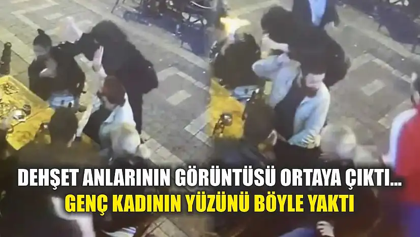 Dehşet anlarının görüntüsü ortaya çıktı... Genç kadının yüzünü böyle yaktı