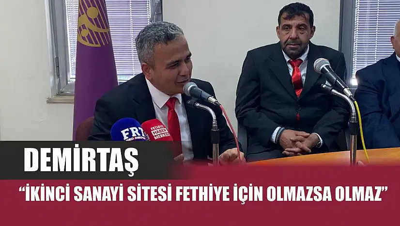 Demirtaş: 'İkinci Sanayi Sitesi Fethiye için olmazsa olmaz'