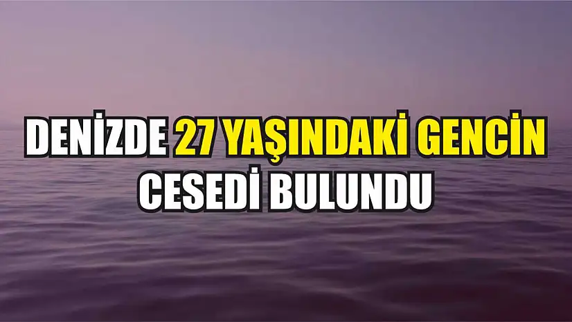 Denizde 27 Yaşındaki Gencin Cesedi Bulundu