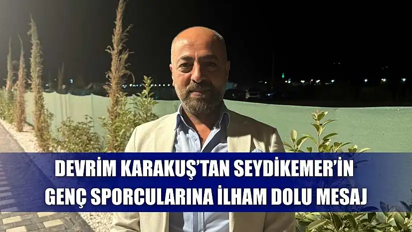 Devrim Karakuş'tan Seydikemer'in Genç Sporcularına İlham Dolu Mesaj