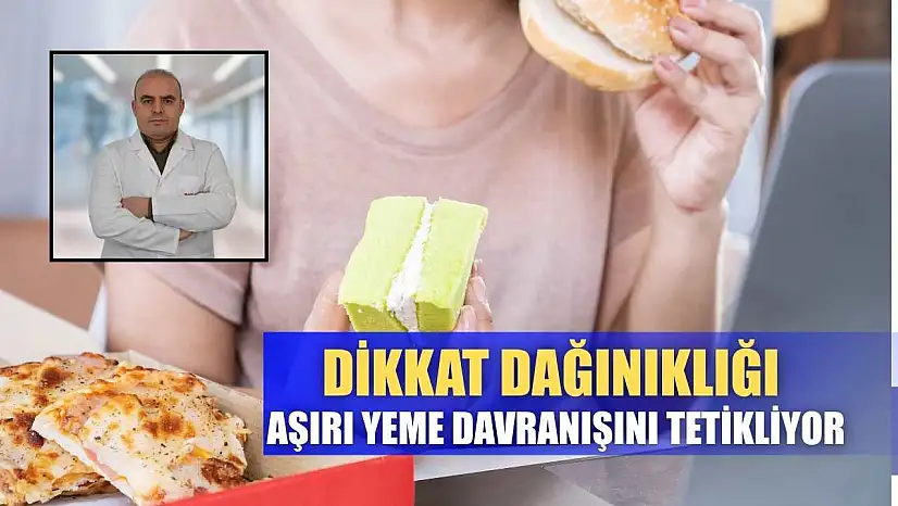 Dikkat dağınıklığı aşırı yeme davranışını tetikliyor