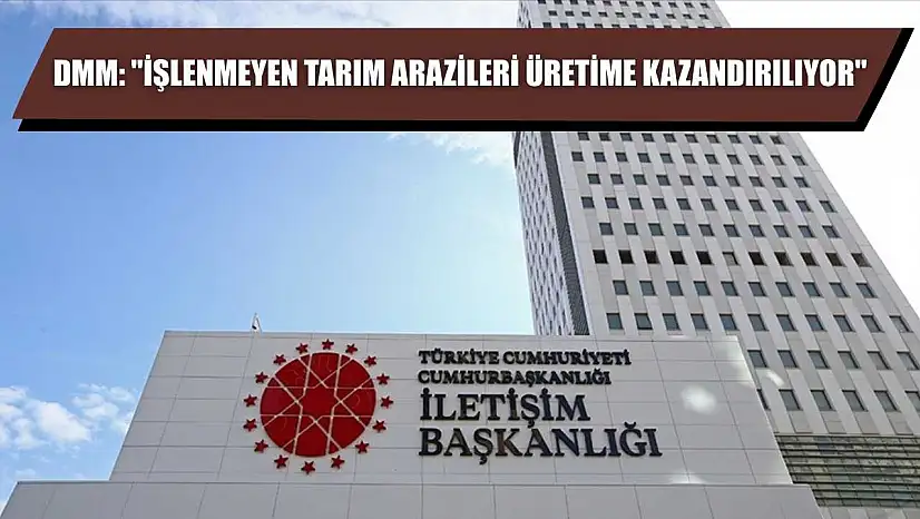 DMM: 'İşlenmeyen tarım arazileri üretime kazandırılıyor'