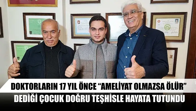Doktorların 17 yıl önce 'ameliyat olmazsa ölür' dediği çocuk doğru teşhisle hayata tutundu