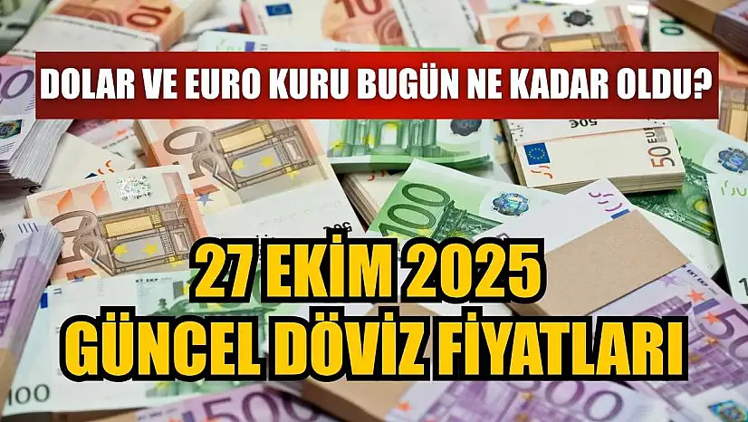 Dolar ve Euro Kuru bugün ne kadar oldu?  27 Ekim 2025 güncel döviz fiyatları